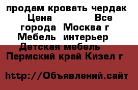 продам кровать чердак › Цена ­ 18 000 - Все города, Москва г. Мебель, интерьер » Детская мебель   . Пермский край,Кизел г.